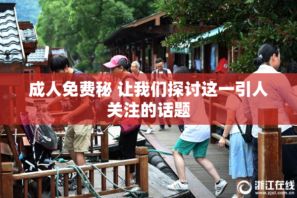 成人免费秘 让我们探讨这一引人关注的话题