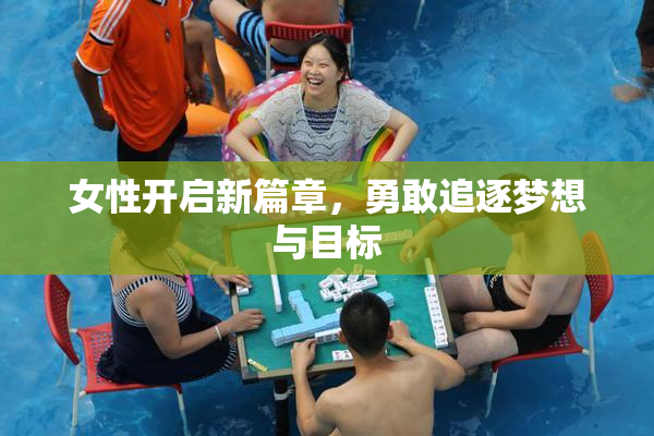 女性开启新篇章，勇敢追逐梦想与目标