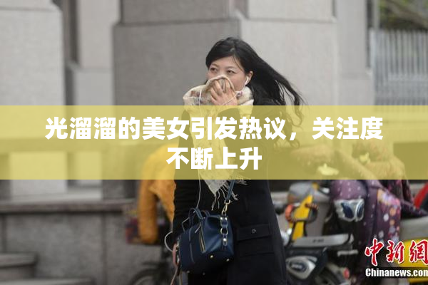 光溜溜的美女引发热议，关注度不断上升