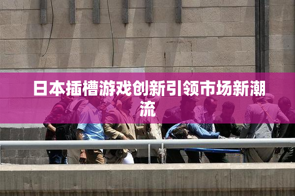 日本插槽游戏创新引领市场新潮流