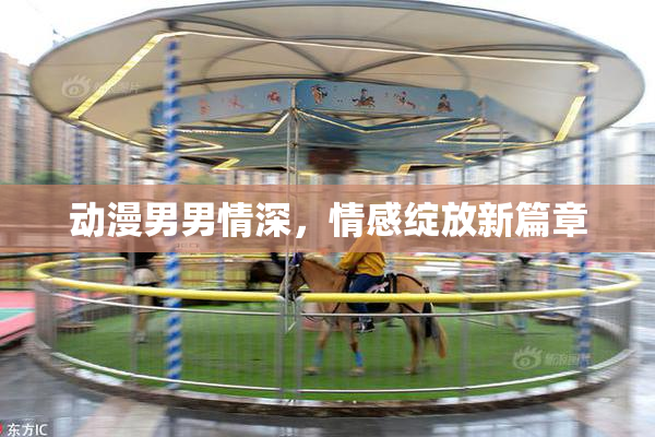 动漫男男情深，情感绽放新篇章