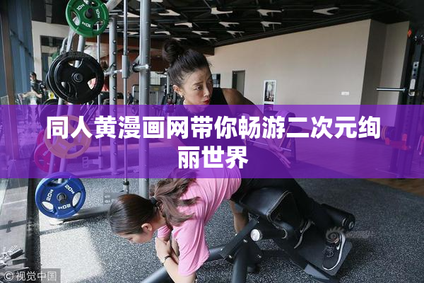 同人黄漫画网带你畅游二次元绚丽世界