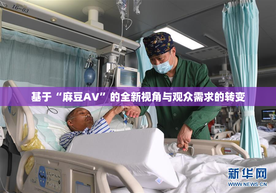 基于“麻豆AV”的全新视角与观众需求的转变