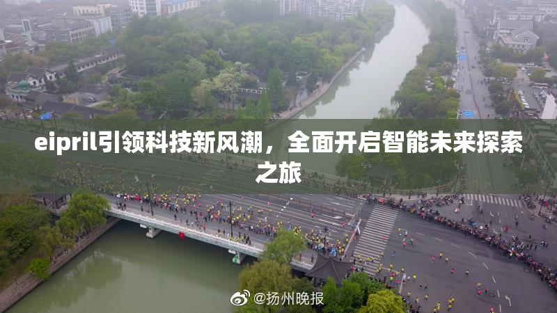 eipril引领科技新风潮，全面开启智能未来探索之旅