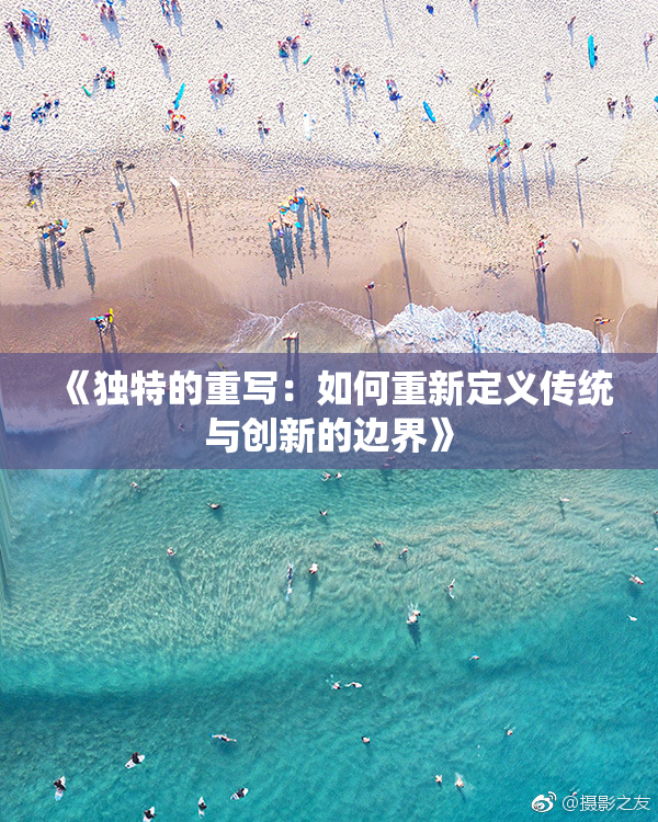 《独特的重写：如何重新定义传统与创新的边界》