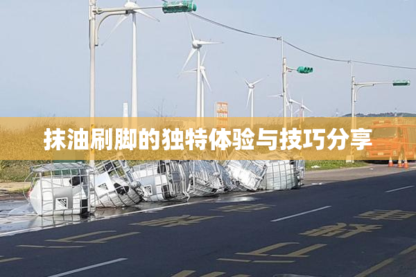 抹油刷脚的独特体验与技巧分享