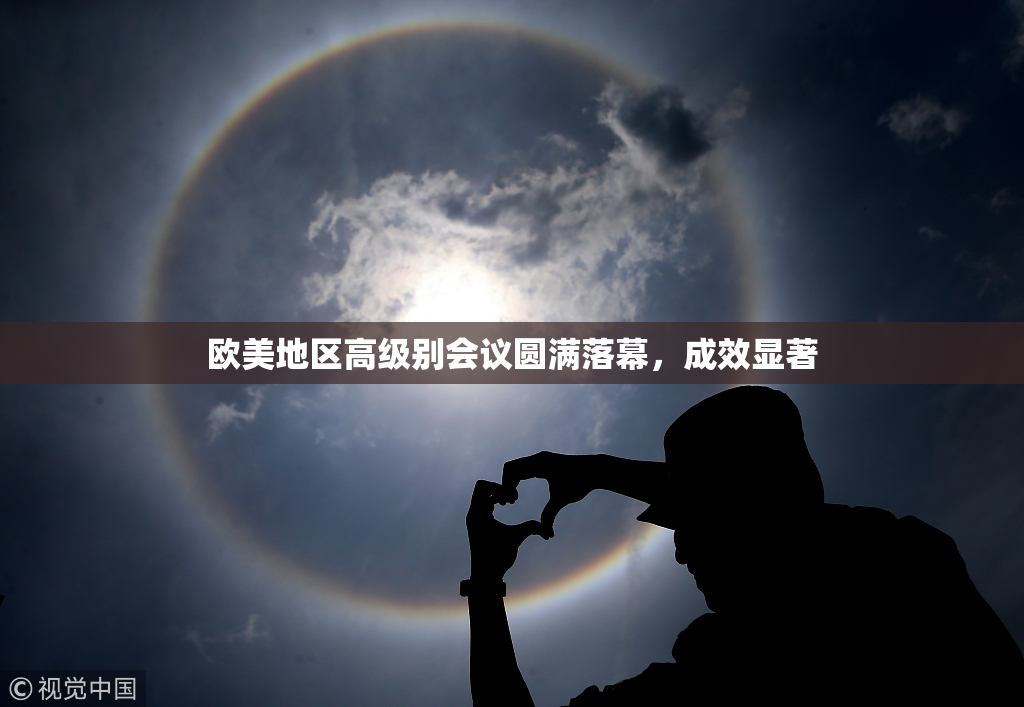 欧美地区高级别会议圆满落幕，成效显著