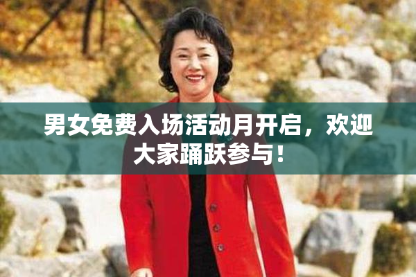 男女免费入场活动月开启，欢迎大家踊跃参与！