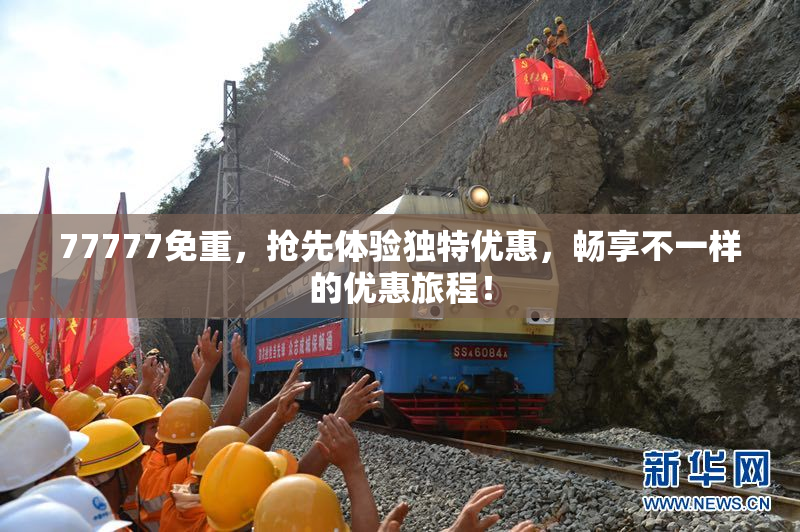 77777免重，抢先体验独特优惠，畅享不一样的优惠旅程！