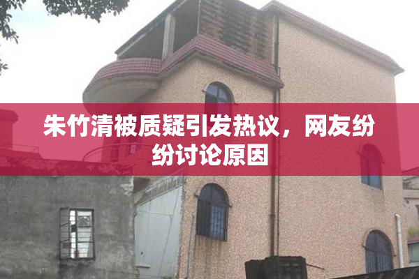 朱竹清被质疑引发热议，网友纷纷讨论原因