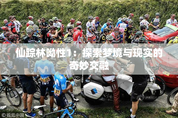 仙踪林呦性1：探索梦境与现实的奇妙交融