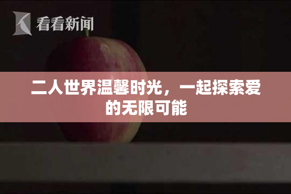 二人世界温馨时光，一起探索爱的无限可能
