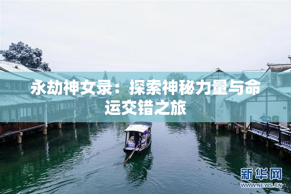 永劫神女录：探索神秘力量与命运交错之旅