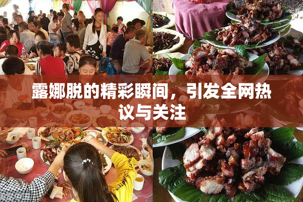 露娜脱的精彩瞬间，引发全网热议与关注