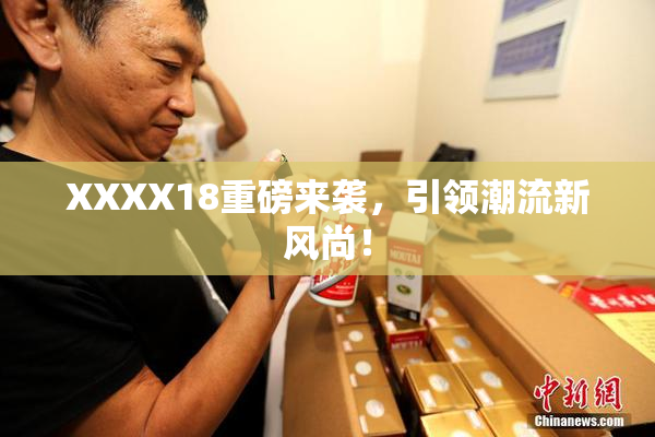 XXXX18重磅来袭，引领潮流新风尚！