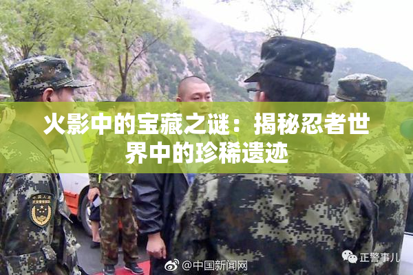火影中的宝藏之谜：揭秘忍者世界中的珍稀遗迹