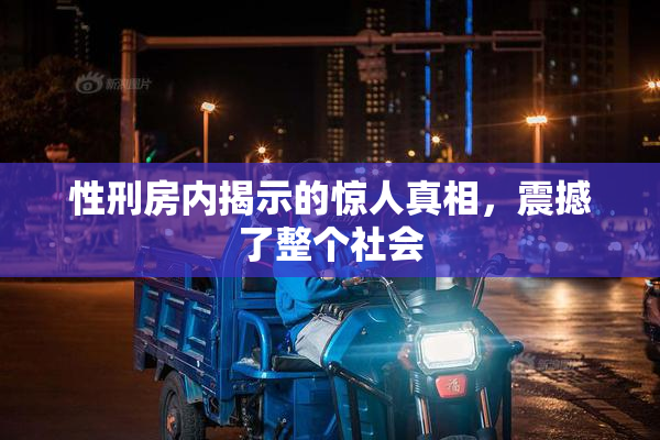 性刑房内揭示的惊人真相，震撼了整个社会