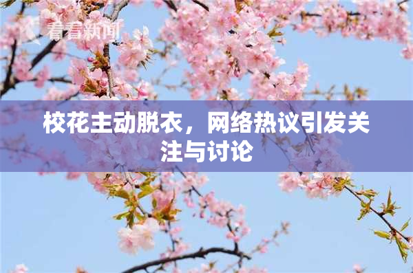 校花主动脱衣，网络热议引发关注与讨论