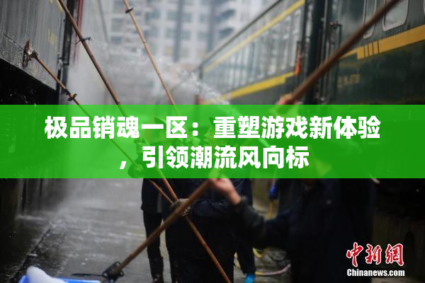 极品销魂一区：重塑游戏新体验，引领潮流风向标