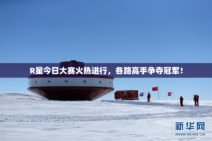 R星今日大赛火热进行，各路高手争夺冠军！
