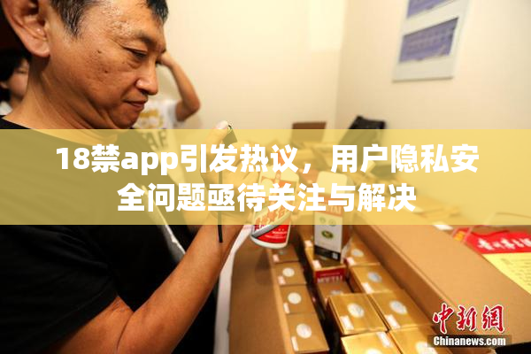 18禁app引发热议，用户隐私安全问题亟待关注与解决