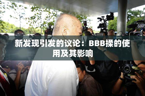 新发现引发的议论：BBB揉的使用及其影响