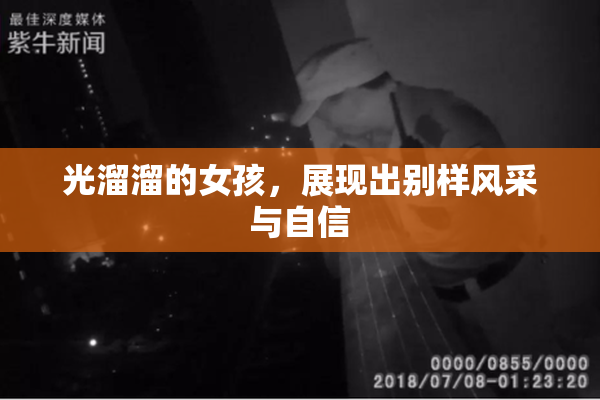 光溜溜的女孩，展现出别样风采与自信