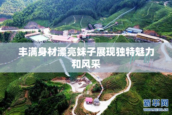 丰满身材漂亮妹子展现独特魅力和风采