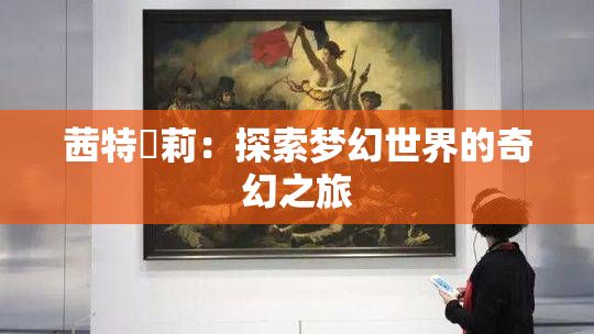 茜特菈莉：探索梦幻世界的奇幻之旅
