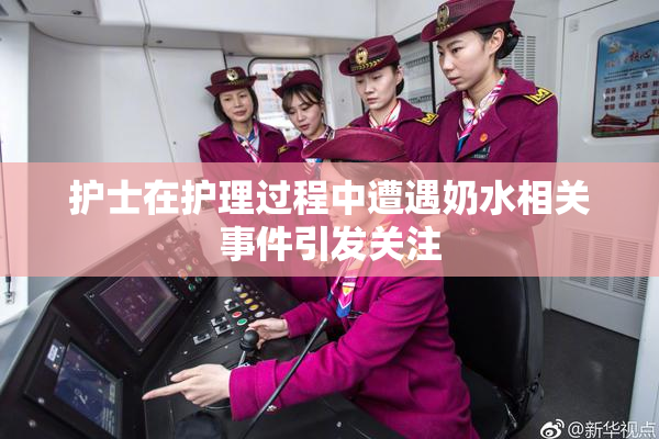 护士在护理过程中遭遇奶水相关事件引发关注