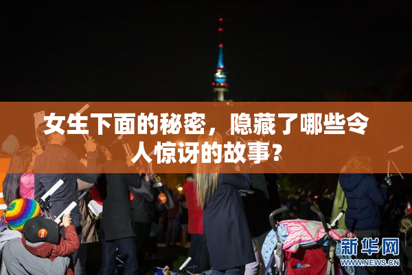 女生下面的秘密，隐藏了哪些令人惊讶的故事？