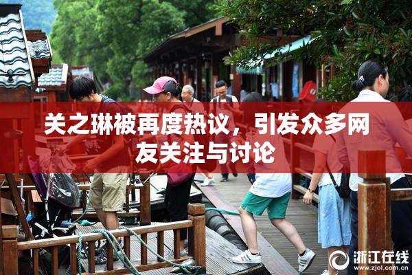 关之琳被再度热议，引发众多网友关注与讨论