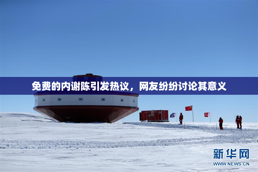 免费的内谢陈引发热议，网友纷纷讨论其意义