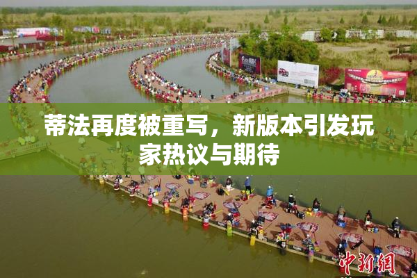 蒂法再度被重写，新版本引发玩家热议与期待