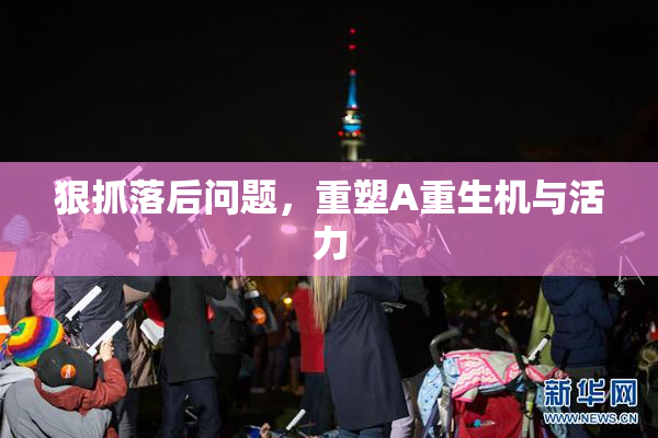 狠抓落后问题，重塑A重生机与活力