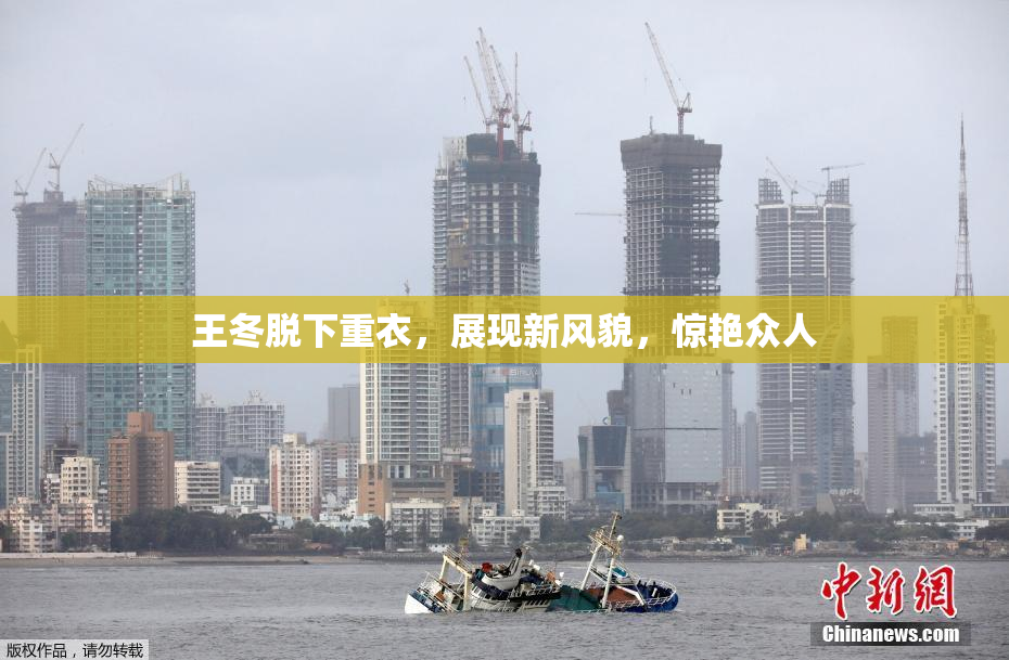 王冬脱下重衣，展现新风貌，惊艳众人