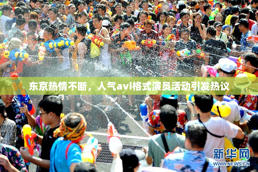 东京热情不断，人气avi格式演员活动引发热议