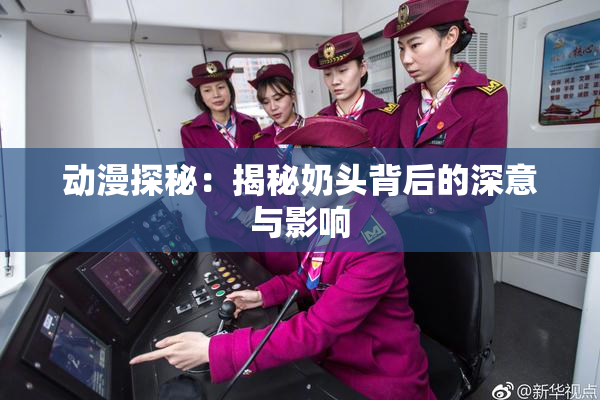 动漫探秘：揭秘奶头背后的深意与影响