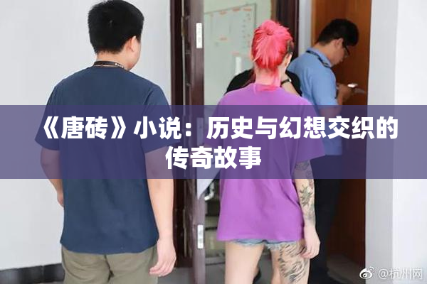 《唐砖》小说：历史与幻想交织的传奇故事