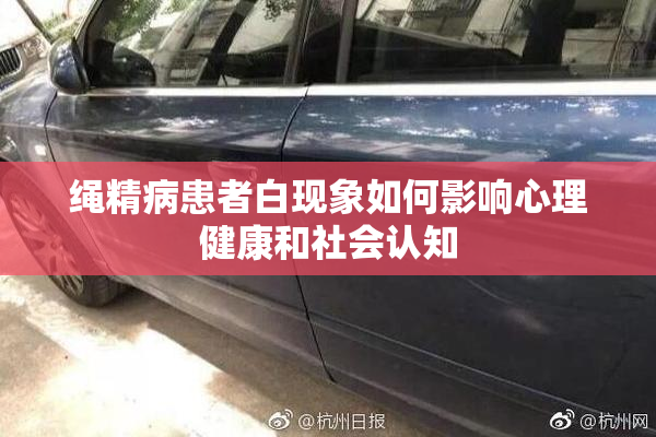 绳精病患者白现象如何影响心理健康和社会认知
