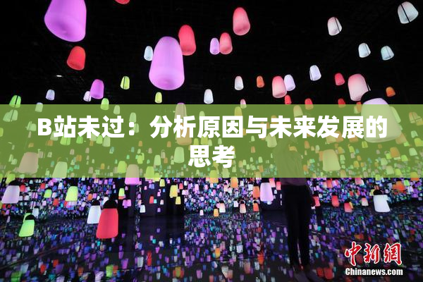 B站未过：分析原因与未来发展的思考