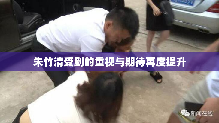 朱竹清受到的重视与期待再度提升
