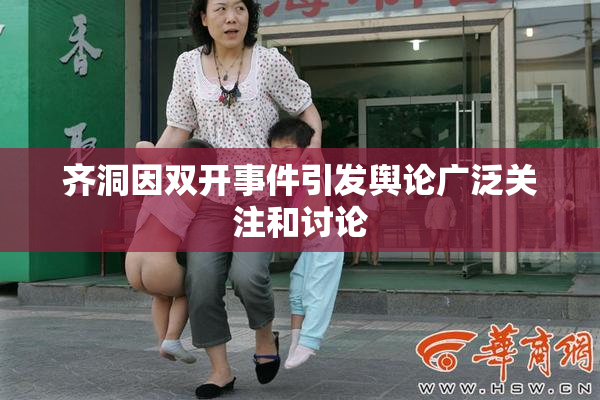齐洞因双开事件引发舆论广泛关注和讨论