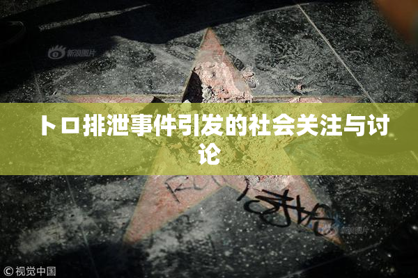 トロ排泄事件引发的社会关注与讨论