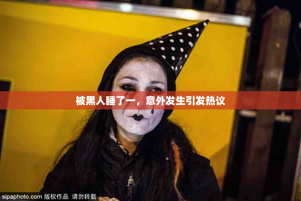 被黑人睡了一，意外发生引发热议