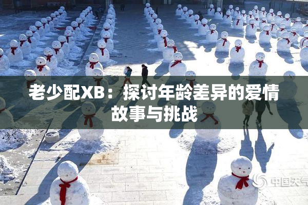 老少配XB：探讨年龄差异的爱情故事与挑战