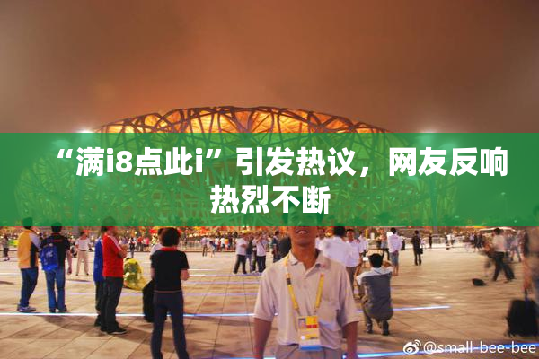 “满i8点此i”引发热议，网友反响热烈不断