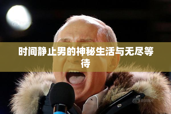 时间静止男的神秘生活与无尽等待