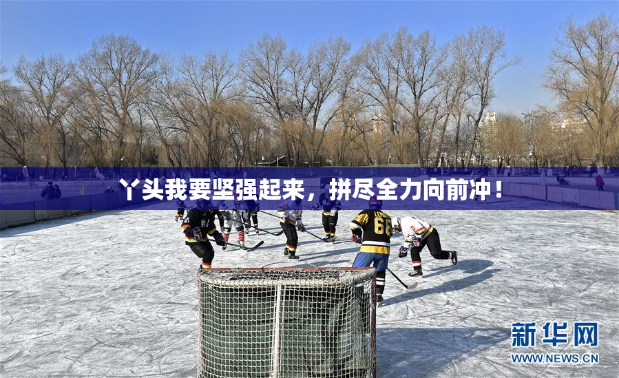 丫头我要坚强起来，拼尽全力向前冲！