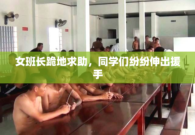 女班长跪地求助，同学们纷纷伸出援手